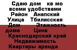 Сдаю дом 23кв мо всеми удобствами › Район ­ Анапский › Улица ­ Тбилисская › Дом ­ 20 › Этажность дома ­ 1 › Цена ­ 10 000 - Краснодарский край Недвижимость » Квартиры аренда   . Краснодарский край